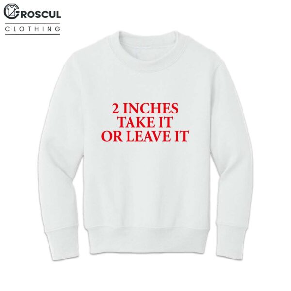 2 Inches Take It Or Leave It Shirt 4