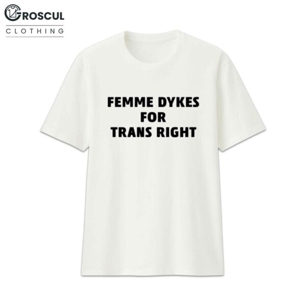 Femme Dykes For Trans Righ Shirt 1