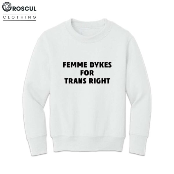 Femme Dykes For Trans Righ Shirt 4