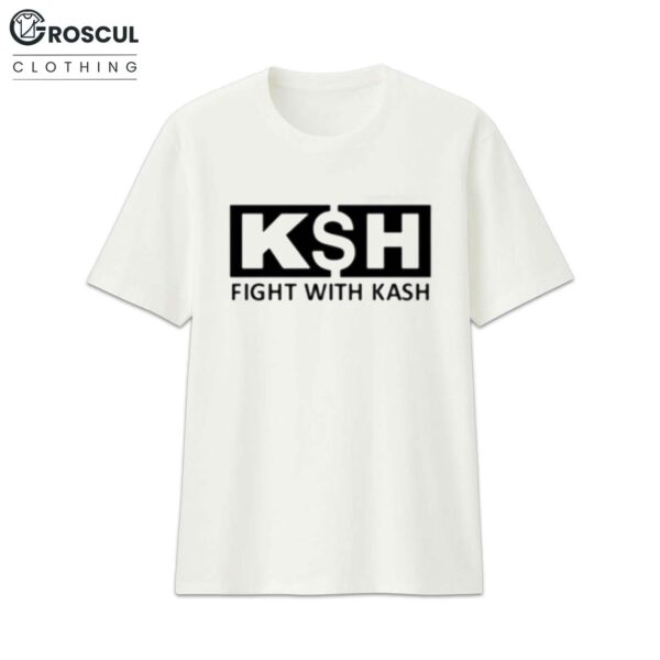 Fight With Kash Ksh Shirt