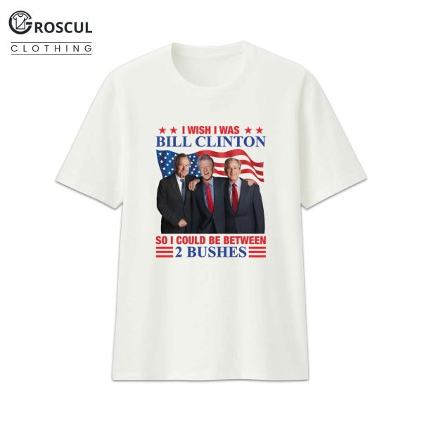 I Wish I Was Bill Clinton So I Could Be Between 2 Bushes Shirt 1