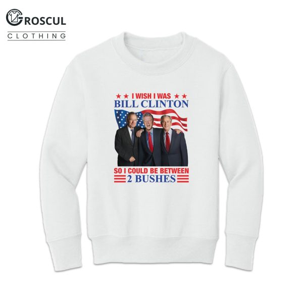 I Wish I Was Bill Clinton So I Could Be Between 2 Bushes Shirt 4