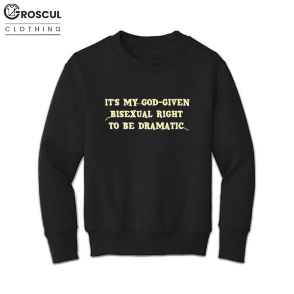 Its My God Given Bisexual Right To Be Dramatic Shirt 4