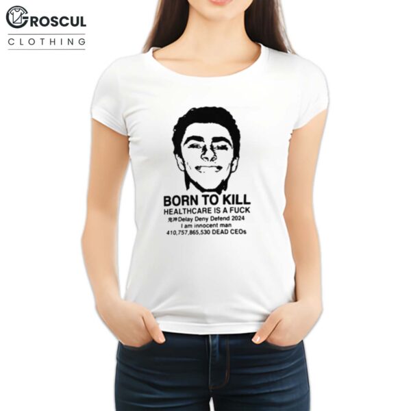 Luigi Mangione Born To Kill Healthcare Is A Fuck Shirt
