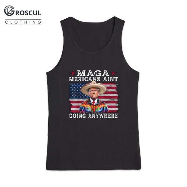 MAGA Mexicans Aint Going Anywhere Trump Mexico American Flag Shirt 3