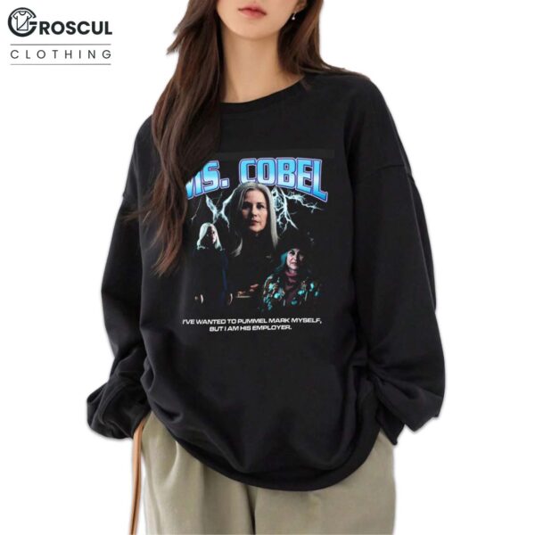 Ms. Cobel I've Wanted To Pummel Mark Myself But I Am His Employer Shirt