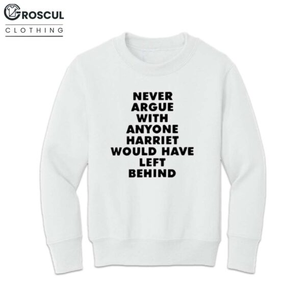Never Argue With Anyone Harriet Would Have Left Behind Shirt 4