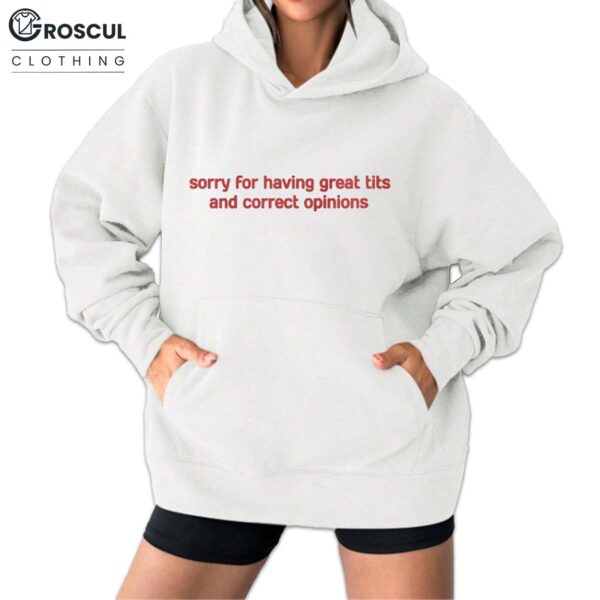 Sory For Having Great Tits And Correct Opinions Shirt 2