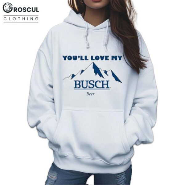 Ava You’ll Love My Busch Beer Shirt 3