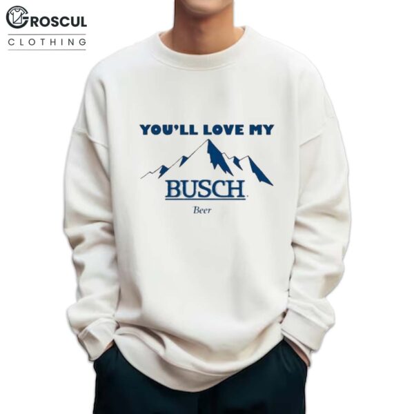Ava You’ll Love My Busch Beer Shirt 4