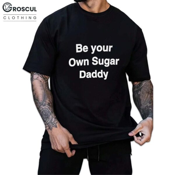 Be Your Own Sugar Daddy Shirt