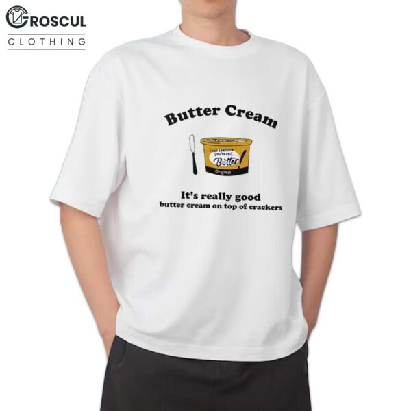 Butter Cream It’s Really Good Butter Cream On Top Of Crackers Shirt