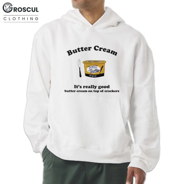 Butter Cream It's Really Good Butter Cream On Top Of Crackers Shirt 6 Butter Cream It’s Really Good Butter Cream On Top Of Crackers Shirt