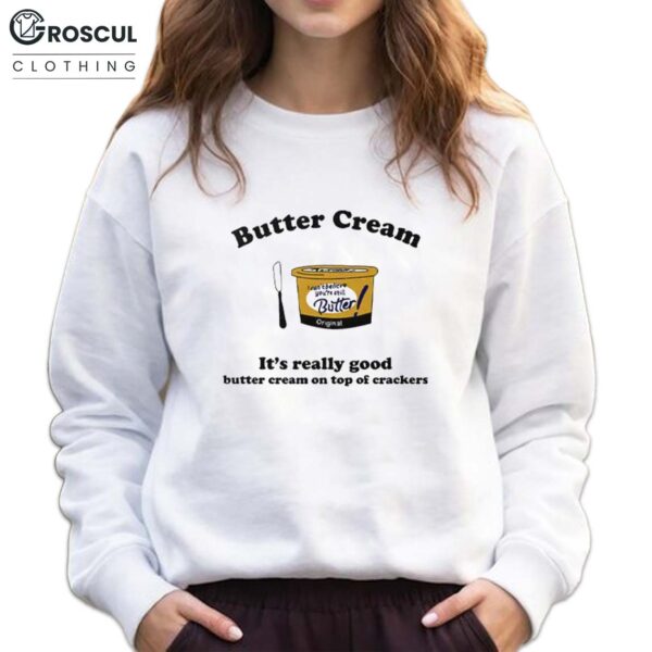 Butter Cream It's Really Good Butter Cream On Top Of Crackers Shirt 7 Butter Cream It’s Really Good Butter Cream On Top Of Crackers Shirt