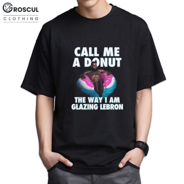 Call Me A Donut The Way I Am Glazing Lebron Shirt