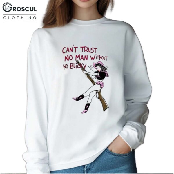 Can’t Trust No Man Without No Blicky Sweatshirt