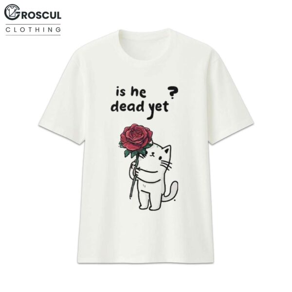 Cute Cat Is He Dead Yet Shirt