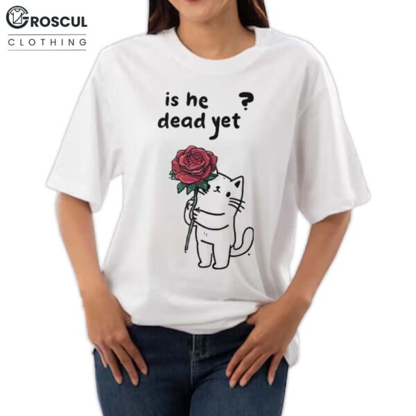 Cute Cat Is He Dead Yet Shirt