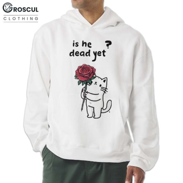 Cute Cat Is He Dead Yet Shirt