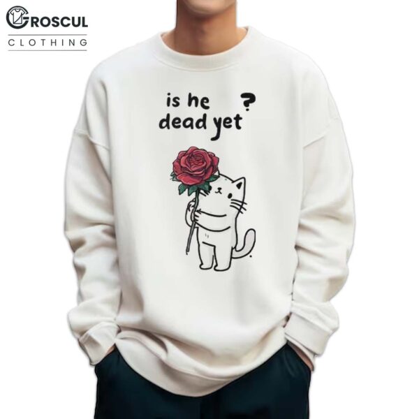 Cute Cat Is He Dead Yet Shirt