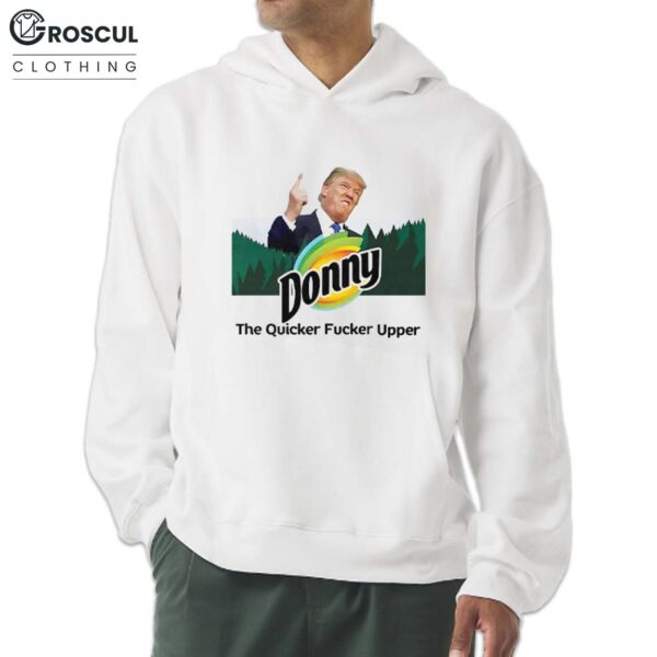 Donny The Quicker Fucker Upper Anti Trump Shirt