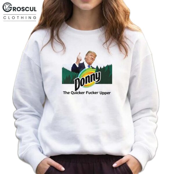 Donny The Quicker Fucker Upper Anti Trump Shirt
