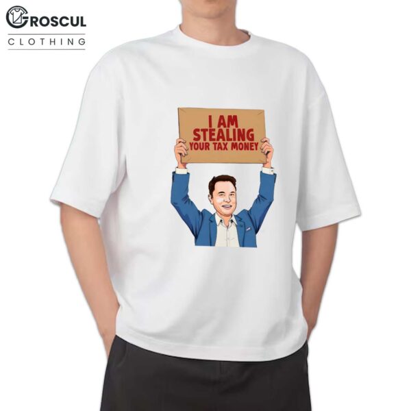 Elon Musk I Am Stealing Your Tax Money Shirt