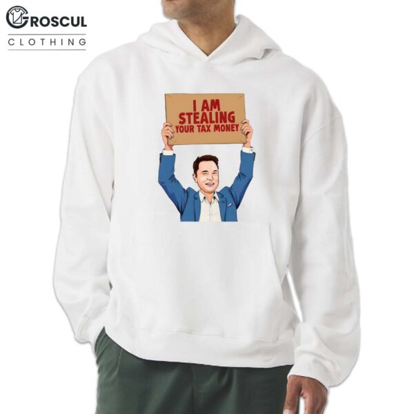 Elon Musk I Am Stealing Your Tax Money Shirt
