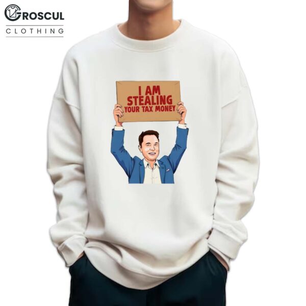 Elon Musk I Am Stealing Your Tax Money Shirt