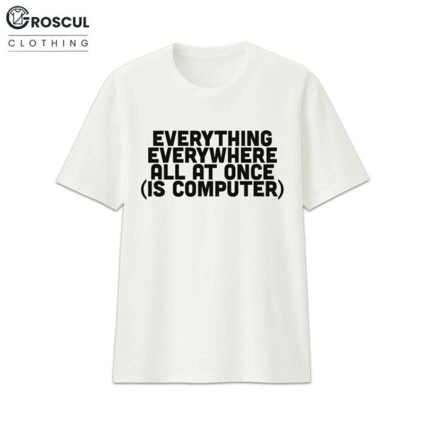 Everything Everywhere All At Once (Is Computer) Shirt