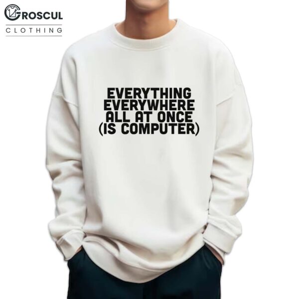 Everything Everywhere All At Once (Is Computer) Shirt
