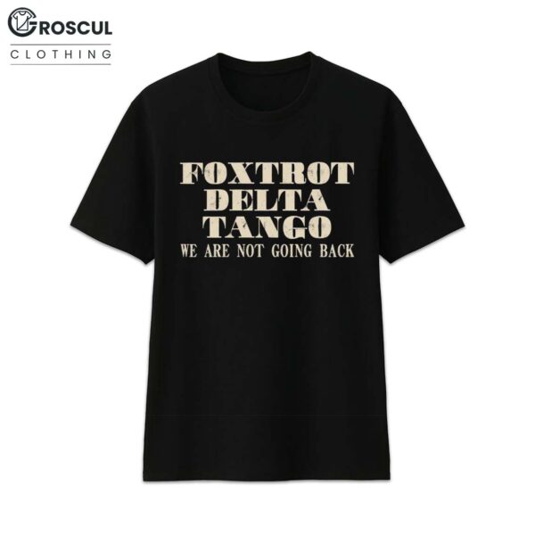 Foxtrot Delta Tango We Are Not Going Back Shirt