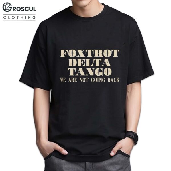 Foxtrot Delta Tango We Are Not Going Back Shirt