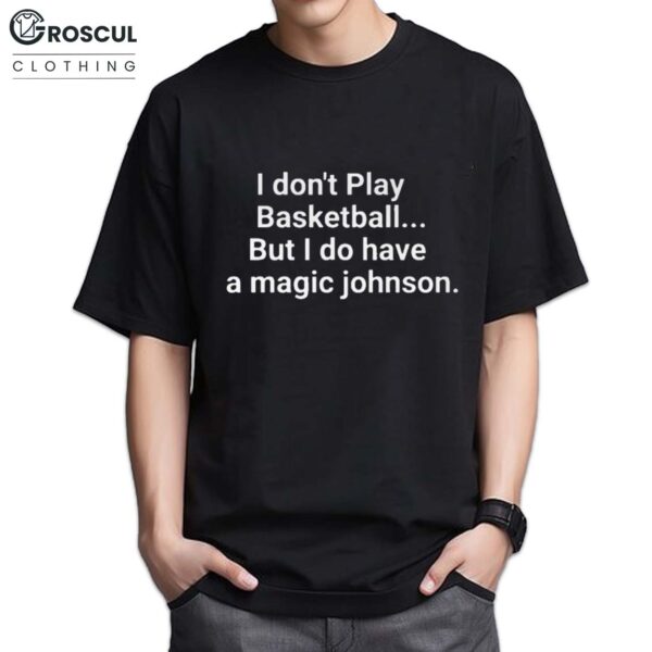 I Don't Play Basketball But I Do Have A Magic Johnson Shirt