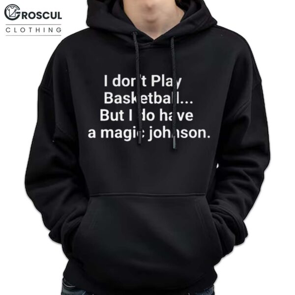 I Don't Play Basketball But I Do Have A Magic Johnson Shirt