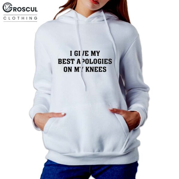 I Give My Best Apologies On My Knees Shirt