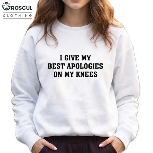 I Give My Best Apologies On My Knees Shirt