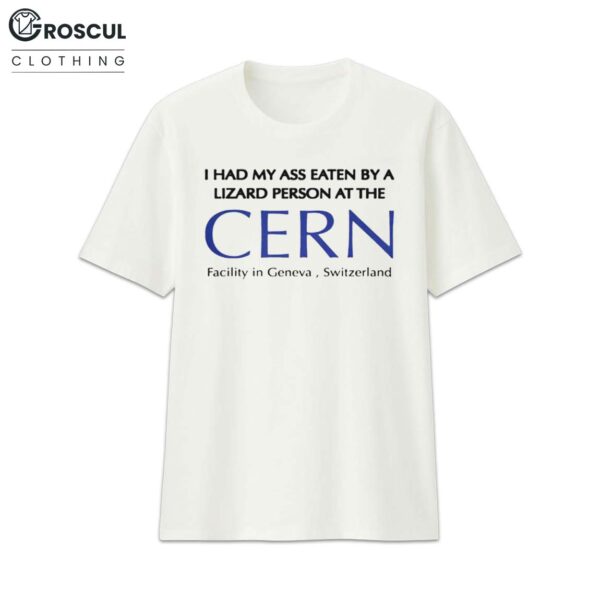 I Had My Ass Eaten Buy A Lizard Person At The CERN Shirt