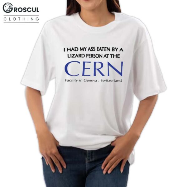 I Had My Ass Eaten Buy A Lizard Person At The CERN Shirt
