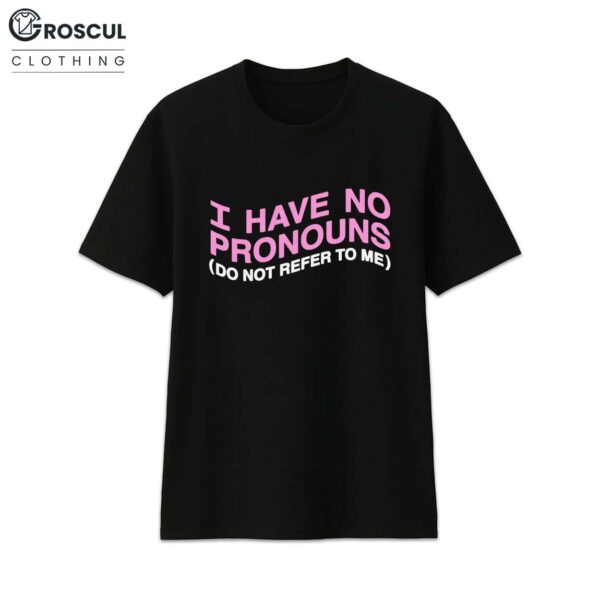 I Have No Pronouns Do Not Refer To Me Shirt