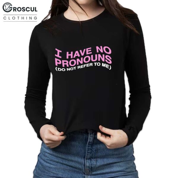 I Have No Pronouns Do Not Refer To Me Shirt 5 I Have No Pronouns Do Not Refer To Me Shirt