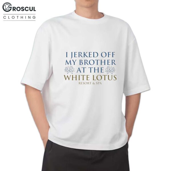 I Jerked Off My Brother At The White Lotus Shirt