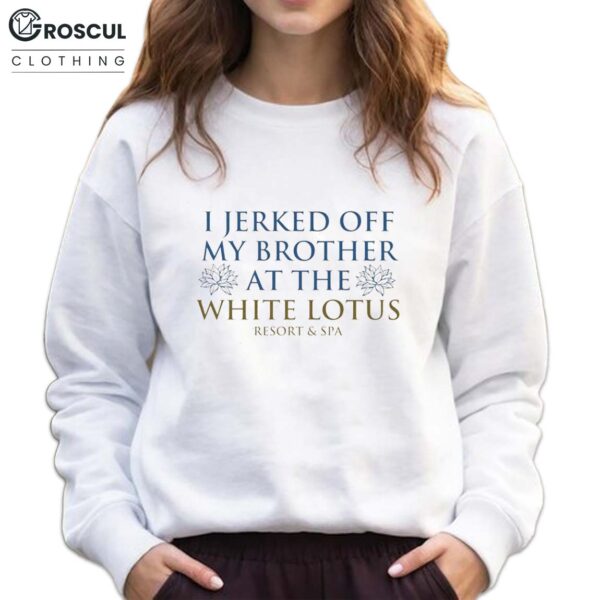 I Jerked Off My Brother At The White Lotus Shirt