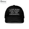 I Love Bush The Pussy Not The President Hat