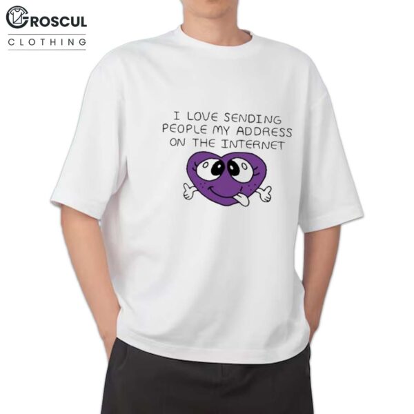 I Love Sending People My Address On The Internet Shirt