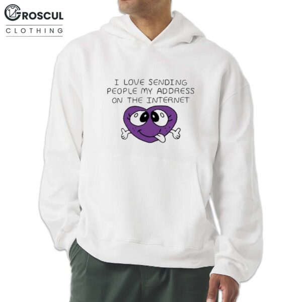 I Love Sending People My Address On The Internet Shirt