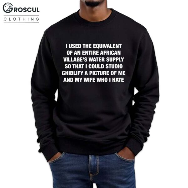 I Used The Equivalent Of An Entire African Village's Water Supply Shirt For Husband 4