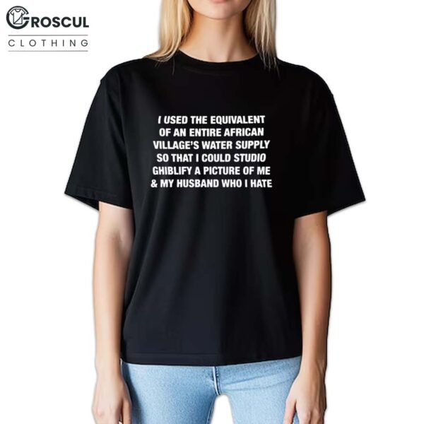 I Used The Equivalent Of An Entire African Village's Water Supply Shirt For Wife