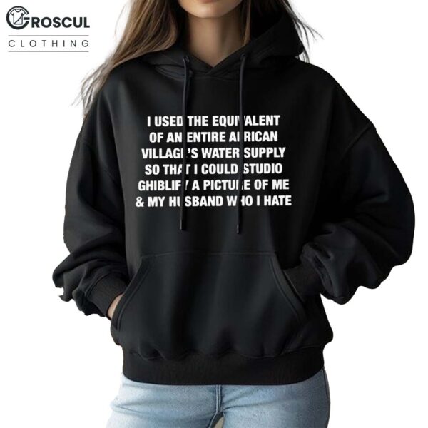 I Used The Equivalent Of An Entire African Village's Water Supply Hoodie For Wife