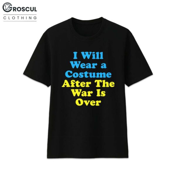 I Will Wear A Costume After The War Is Over Shirt